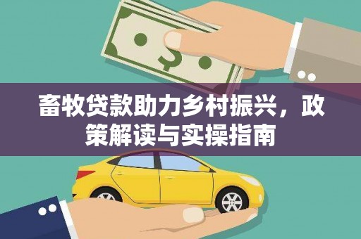 灵石畜牧贷款助力乡村振兴，政策解读与实操指南