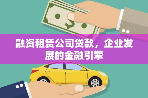 灵石融资租赁公司贷款，企业发展的金融引擎