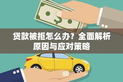 灵石贷款被拒怎么办？全面解析原因与应对策略