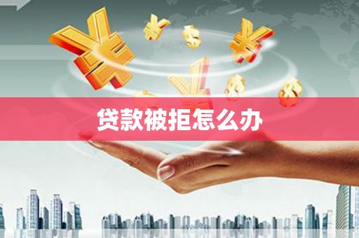 灵石贷款被拒怎么办