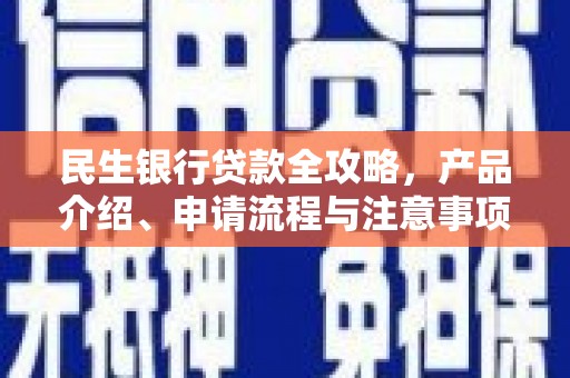 灵石民生银行贷款全攻略，产品介绍、申请流程与注意事项